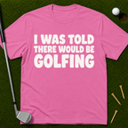 I Was Told There Would Be Golfing T-Shirt