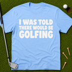 I Was Told There Would Be Golfing T-Shirt
