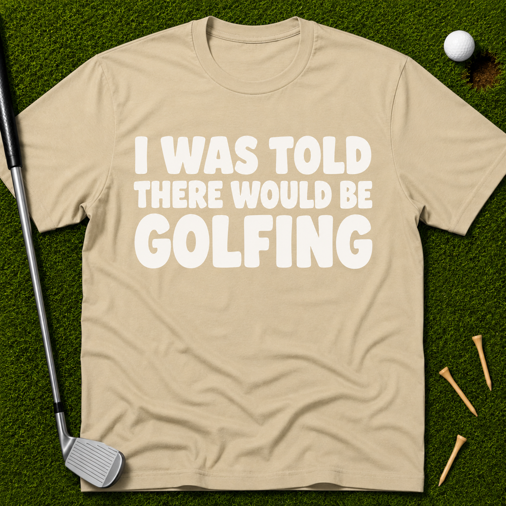 I Was Told There Would Be Golfing T-Shirt