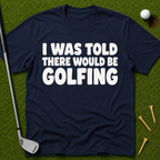 I Was Told There Would Be Golfing T-Shirt
