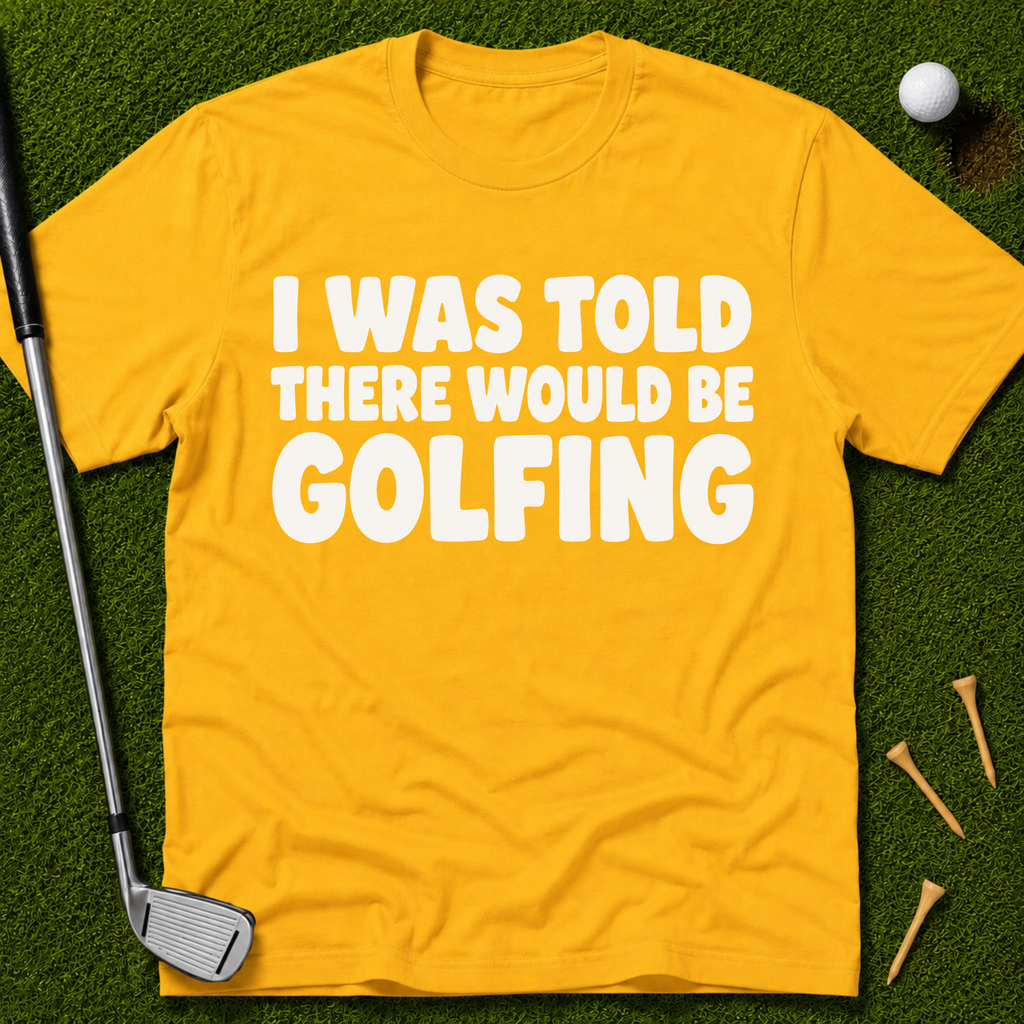 I Was Told There Would Be Golfing T-Shirt