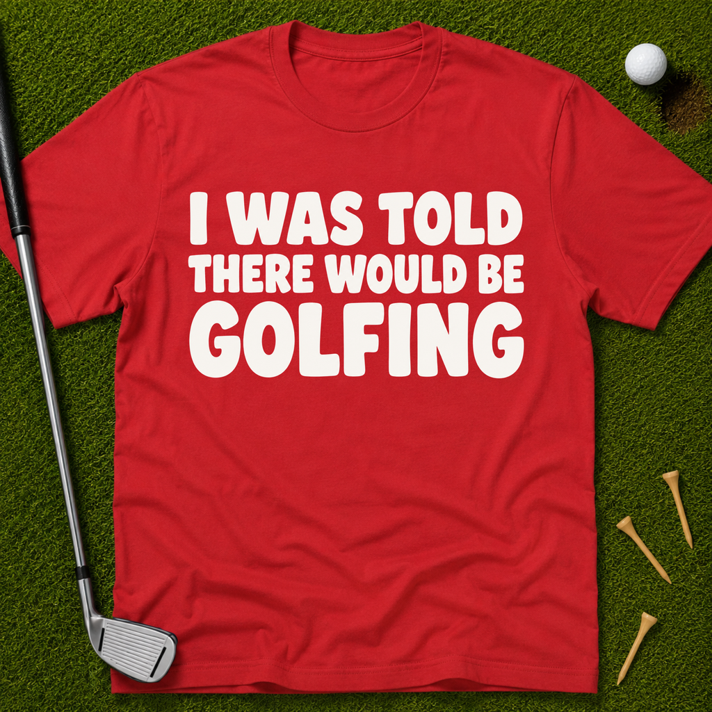 I Was Told There Would Be Golfing T-Shirt