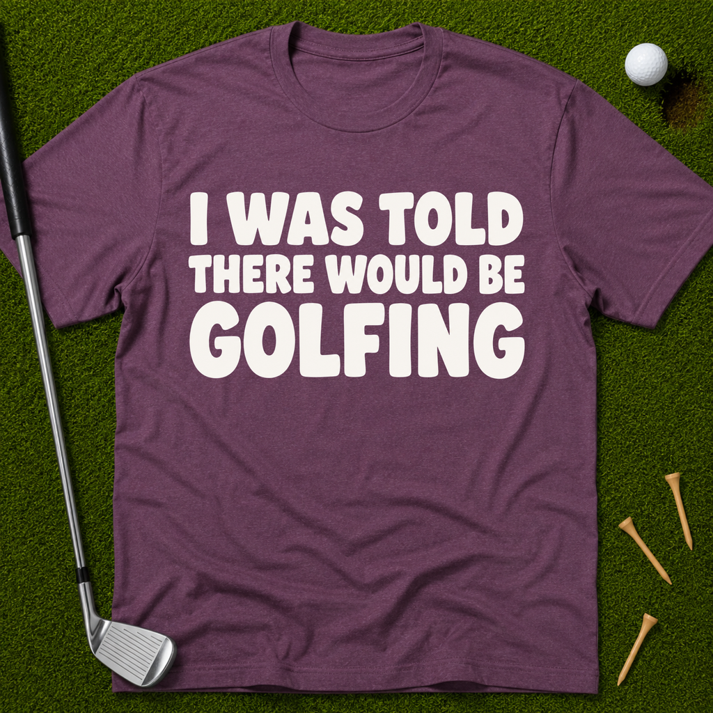 I Was Told There Would Be Golfing T-Shirt