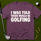 I Was Told There Would Be Golfing T-Shirt