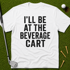 I'll Be At The Beverage Cart T-Shirt