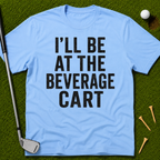 I'll Be At The Beverage Cart T-Shirt