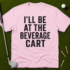 I'll Be At The Beverage Cart T-Shirt