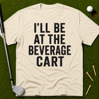 I'll Be At The Beverage Cart T-Shirt