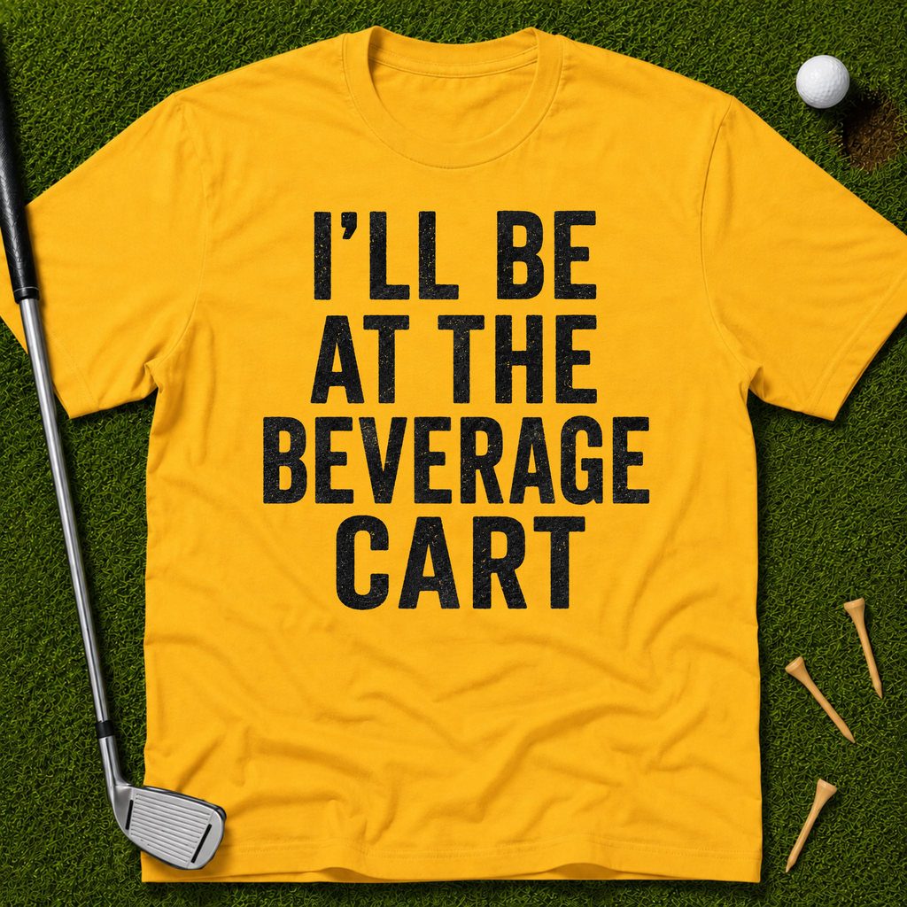 I'll Be At The Beverage Cart T-Shirt