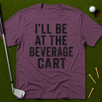 I'll Be At The Beverage Cart T-Shirt