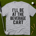 I'll Be At The Beverage Cart T-Shirt