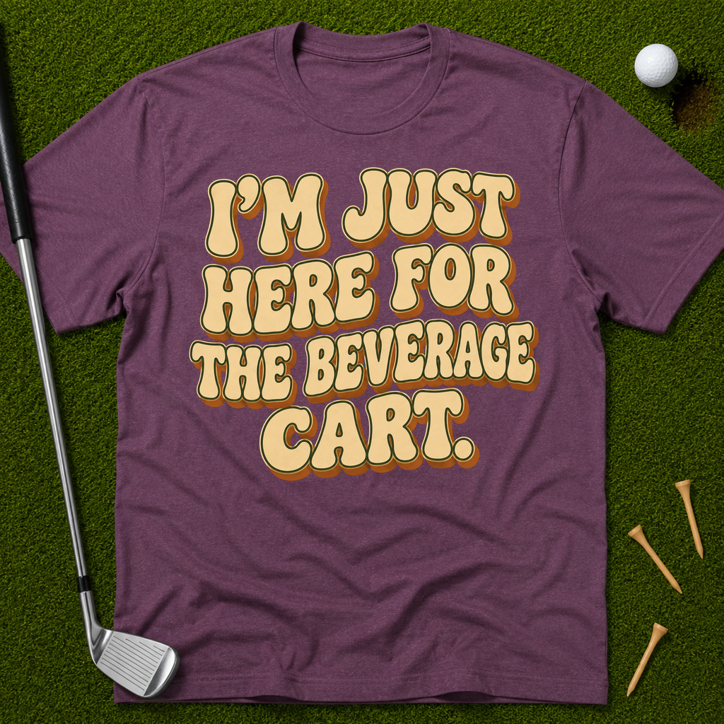 I'm Just Here For The Beverage Cart T-Shirt