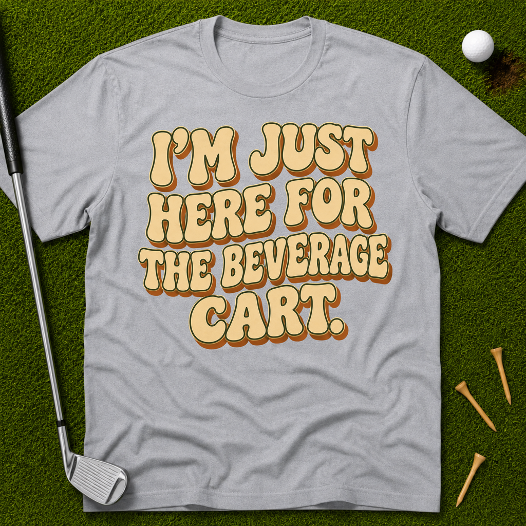 I'm Just Here For The Beverage Cart T-Shirt