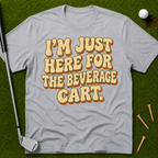 I'm Just Here For The Beverage Cart T-Shirt