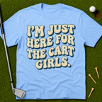 I'm Just Here For The Cart Girls T-Shirt
