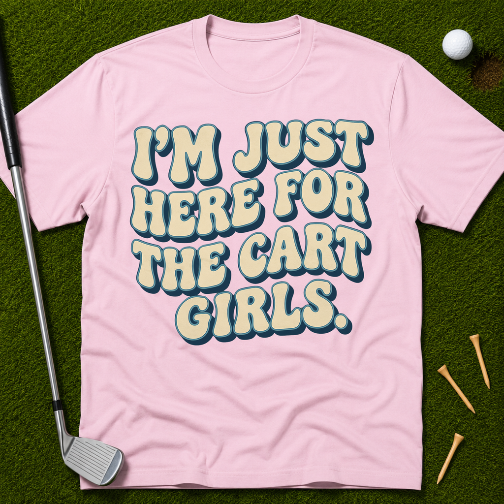 I'm Just Here For The Cart Girls T-Shirt