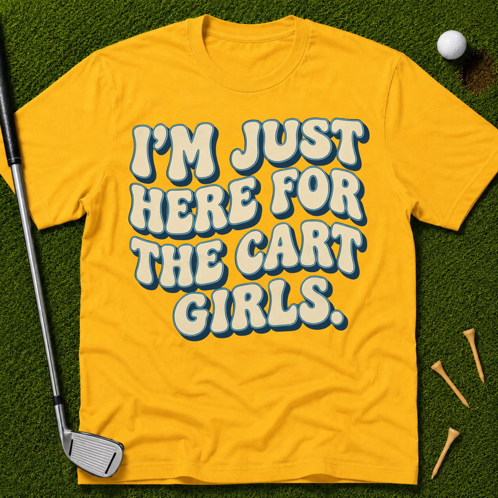I'm Just Here For The Cart Girls T-Shirt