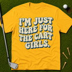 I'm Just Here For The Cart Girls T-Shirt