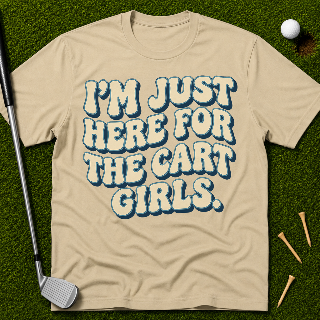 I'm Just Here For The Cart Girls T-Shirt