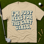 I'm Just Here For The Cart Girls T-Shirt