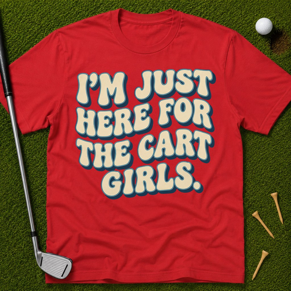 I'm Just Here For The Cart Girls T-Shirt