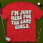 I'm Just Here For The Cart Girls T-Shirt