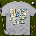 I'm Just Here For The Cart Girls T-Shirt