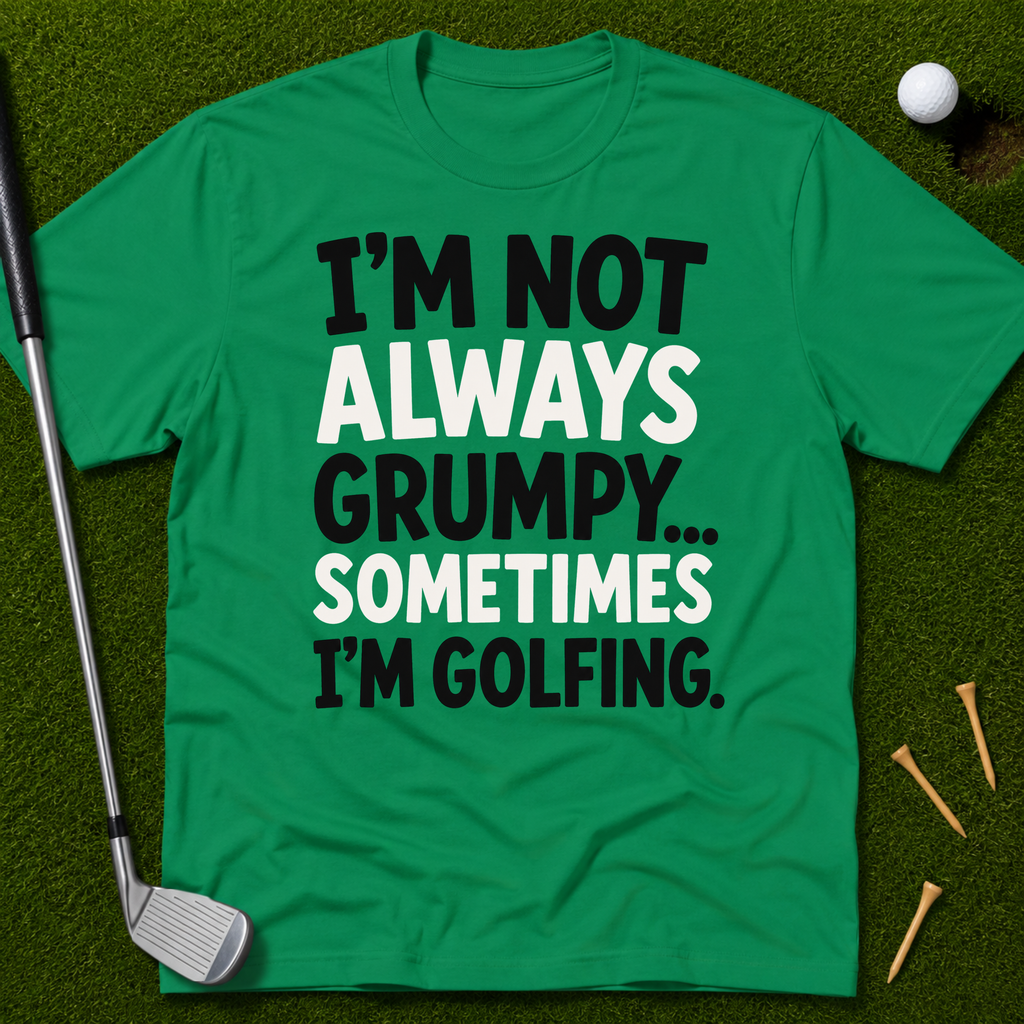 I'm Not Always Grumpy... T-Shirt
