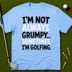 I'm Not Always Grumpy... T-Shirt
