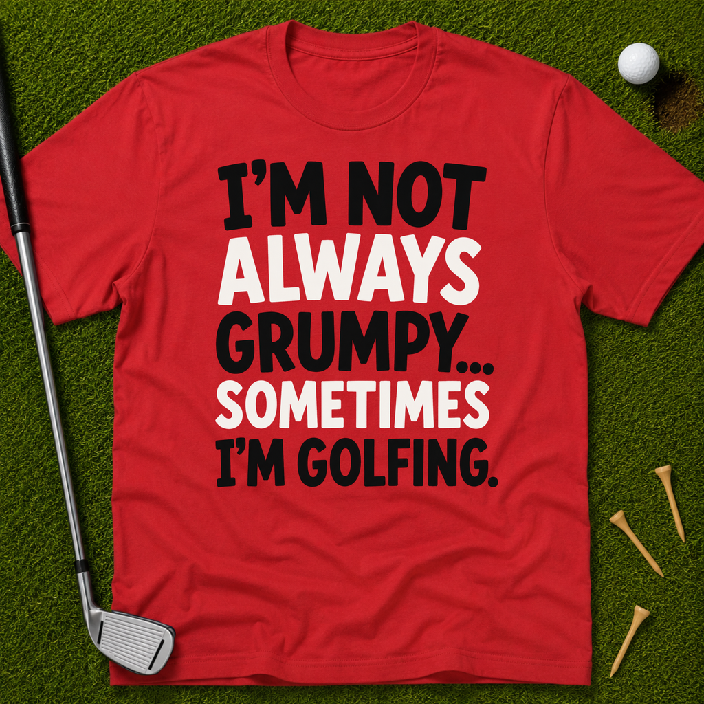I'm Not Always Grumpy... T-Shirt