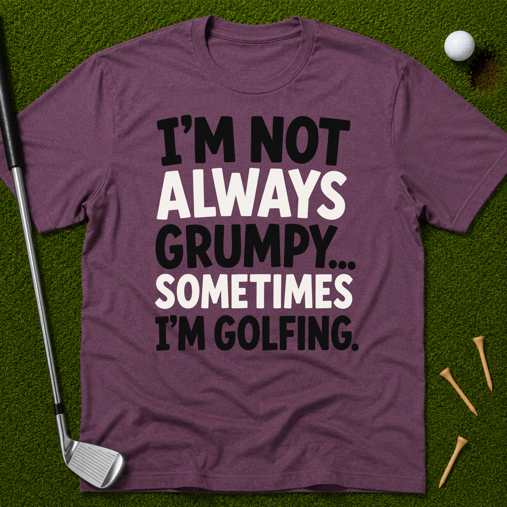 I'm Not Always Grumpy... T-Shirt