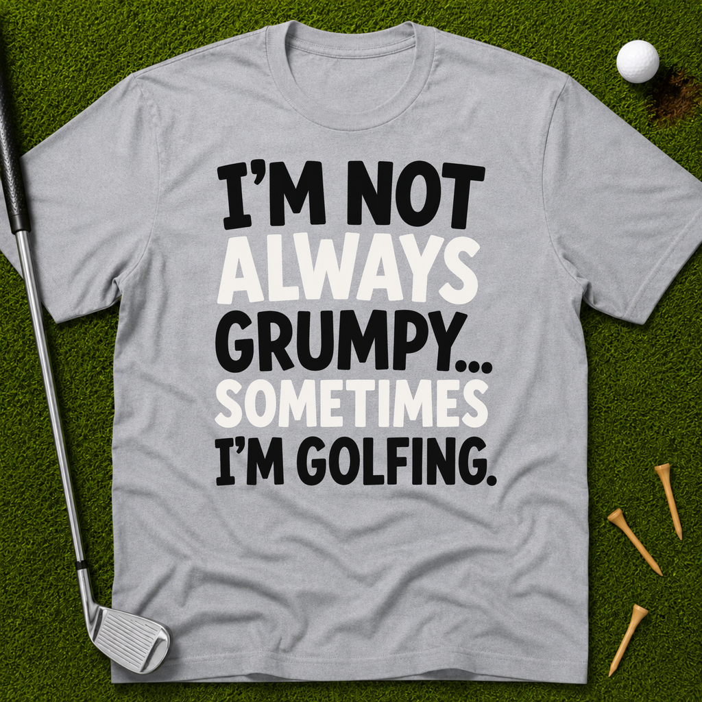 I'm Not Always Grumpy... T-Shirt