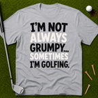 I'm Not Always Grumpy... T-Shirt