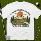 If The Sun Comes Up Tomorrow I'm Going Golfing T-Shirt