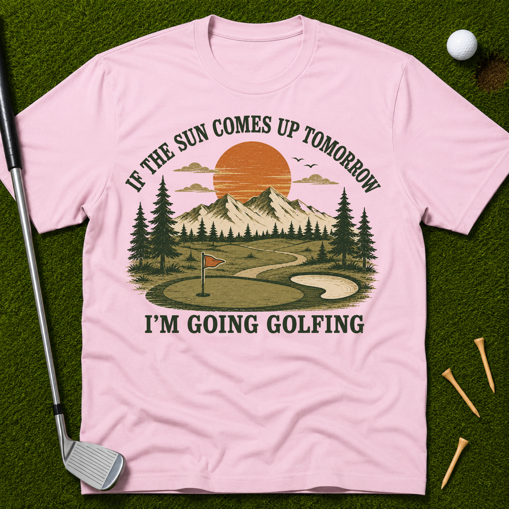 If The Sun Comes Up Tomorrow I'm Going Golfing T-Shirt
