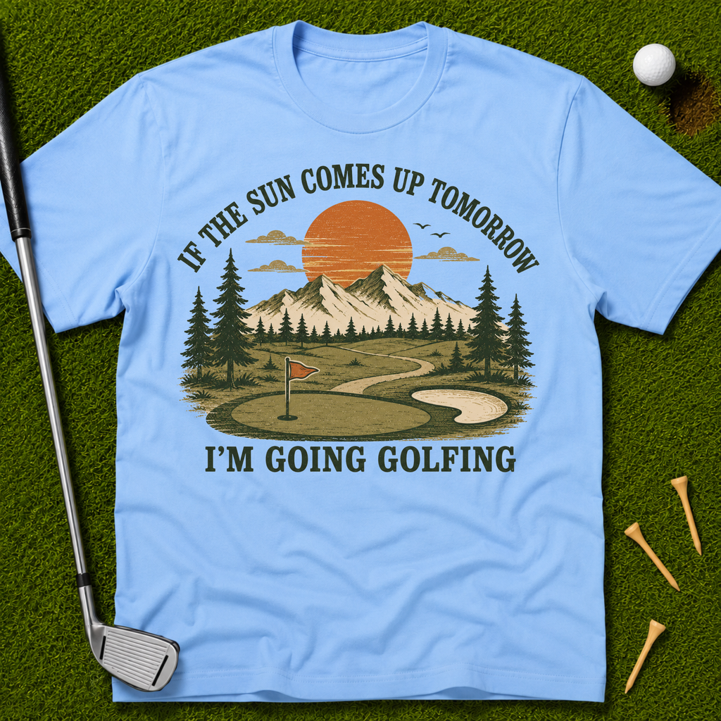 If The Sun Comes Up Tomorrow I'm Going Golfing T-Shirt