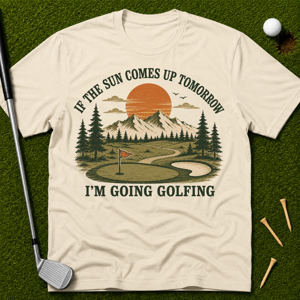 If The Sun Comes Up Tomorrow I'm Going Golfing T-Shirt