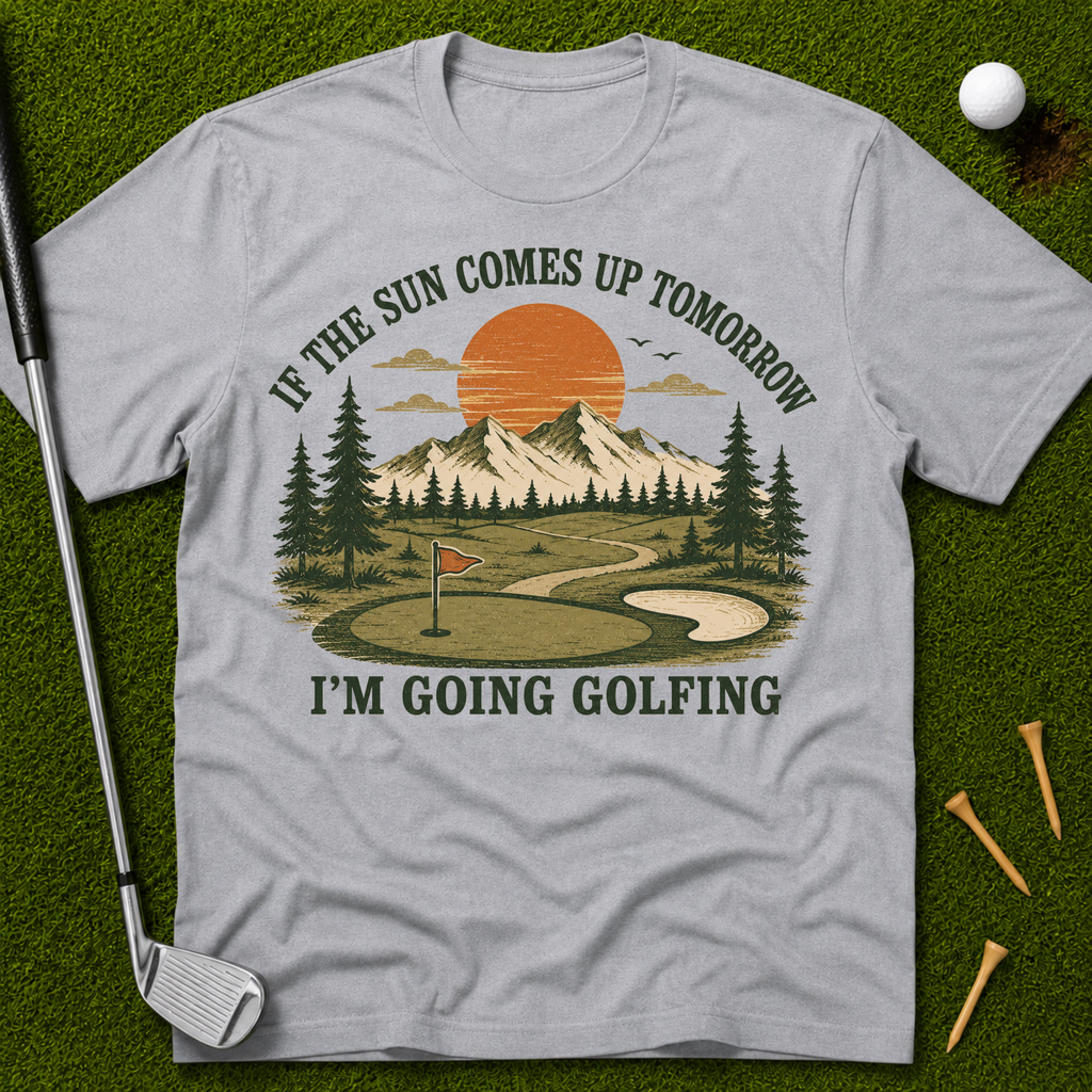If The Sun Comes Up Tomorrow I'm Going Golfing T-Shirt