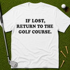 If Lost, Return To The Golf Course T-Shirt