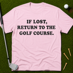 If Lost, Return To The Golf Course T-Shirt