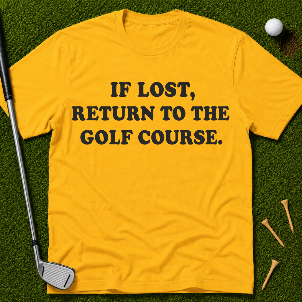 If Lost, Return To The Golf Course T-Shirt