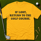 If Lost, Return To The Golf Course T-Shirt
