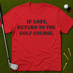 If Lost, Return To The Golf Course T-Shirt