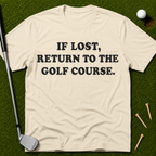 If Lost, Return To The Golf Course T-Shirt