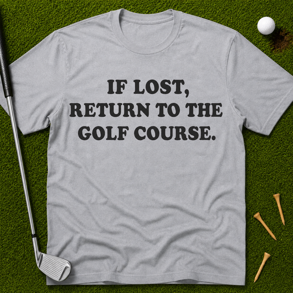 If Lost, Return To The Golf Course T-Shirt