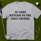 If Lost, Return To The Golf Course T-Shirt