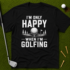 I'm Only Happy When I'm Golfing T-Shirt