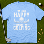 I'm Only Happy When I'm Golfing T-Shirt