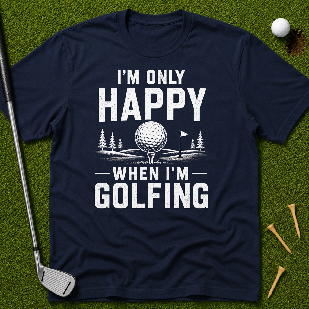 I'm Only Happy When I'm Golfing T-Shirt