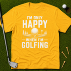 I'm Only Happy When I'm Golfing T-Shirt
